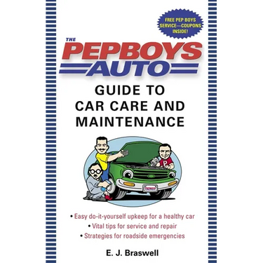 The Pep Boys Auto Guide to Car Care and Maintenance: Easy, Do-It-Yourself Upkeep for a Healthy Car, Vital Tips for Service and Repair, and Strategies