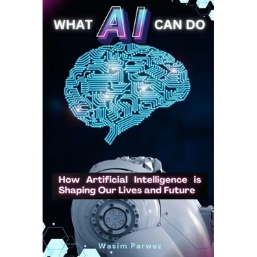 What AI Can Do How Artificial Intelligence is Shaping Our Lives and Future