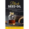 Black Seed Oil: The Comprehensive Guide on Benefit of Black Seed Oil (The Proven Healing Health Benefits Used as a Natural Supplement)