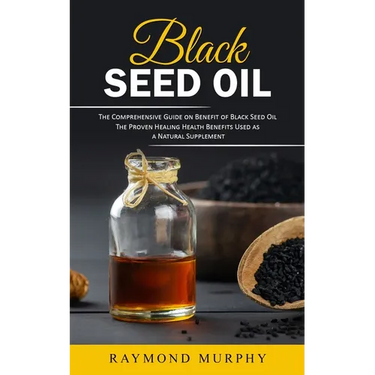 Black Seed Oil: The Comprehensive Guide on Benefit of Black Seed Oil (The Proven Healing Health Benefits Used as a Natural Supplement)