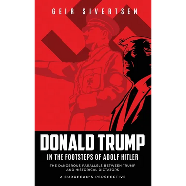 Donald Trump in the Footsteps of Adolf Hitler: The Dangerous Parallels Between Trump and Historical Dictators