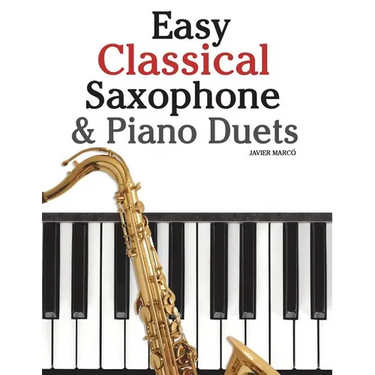 Easy Classical Saxophone & Piano Duets: For Alto, Baritone, Tenor & Soprano Saxophone Player. Featuring Music of Mozart, Beethoven, Vivaldi, Wagner an