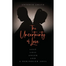The Uncertainty of Love: Lust, Loss, Anger and a Rekindled Soul: Lust Loss Anger and a Rekindled Soul