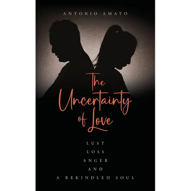 The Uncertainty of Love: Lust, Loss, Anger and a Rekindled Soul: Lust Loss Anger and a Rekindled Soul