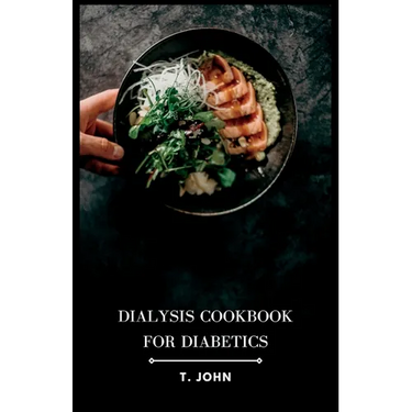 Dialysis Cookbook for Diabetics: Nourishing Recipes for Diabetes-Friendly Dialysis: A Culinary Guide