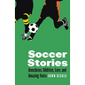 Soccer Stories: Anecdotes, Oddities, Lore, and Amazing Feats