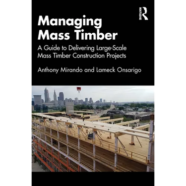 Managing Mass Timber: A Guide to Delivering Large-Scale Mass Timber Construction Projects
