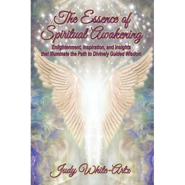 The Essence of Spiritual Awakening: Enlightenment, Inspiration, and Insights that Illuminate the Path to Divinely Guided Wisdom