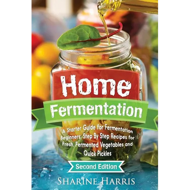 Home Fermentation: A Starter Guide for Fermentation Beginners: Step By Step Recipes for Fresh, Fermented Vegetables and Quick Pickles