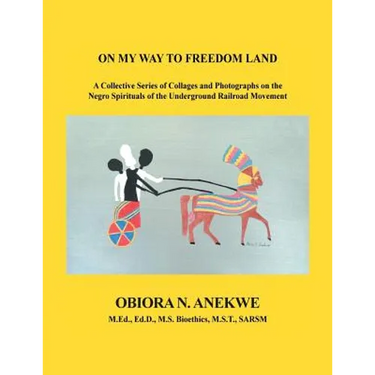 On My Way to Freedom Land: A Collective Series of Collages and Photographs on the Negro Spirituals of the Underground Railroad Movement