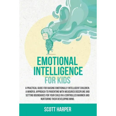 Emotional intelligence for kids: A Practical Guide for Raising Emotionally Intelligent Children, a Mindful Approach to Parenting With Measured Discipl