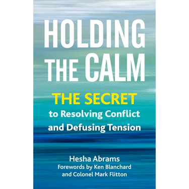 Holding the Calm: The Secret to Resolving Conflict and Defusing Tension