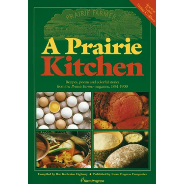 A Prairie Kitchen: Recipes, Poems and Colorful Stories from the Prairie Farmer Magazine, 1841-1900
