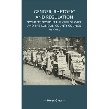Gender, Rhetoric and Regulation: Women's Work in the Civil Service and the London County Council, 1900-55