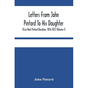 Letters From John Pintard To His Daughter, Eliza Noel Pintard Davidson, 1816-1833 (Volume I)