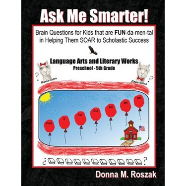 Ask Me Smarter! Language Arts and Literary Works Preschool - 5th Grade: Brain Questions for Kids that are FUN-da-men-tal in Helping Them SOAR to Schol
