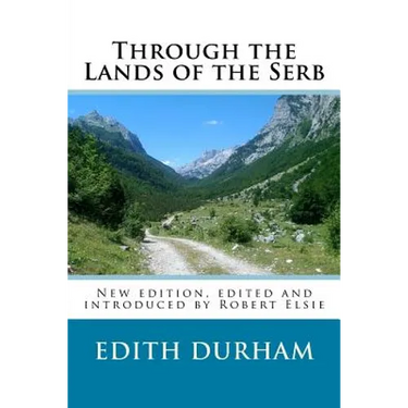 Through the Lands of the Serb: New edition, edited and introduced by Robert Elsie