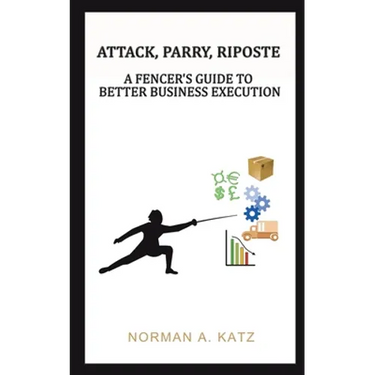 Attack, Parry, Riposte: A Fencer's Guide to Better Business Execution