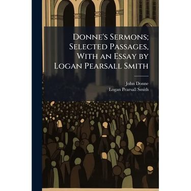 Donne's Sermons; Selected Passages, With an Essay by Logan Pearsall Smith