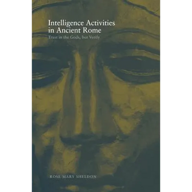 Intelligence Activities in Ancient Rome: Trust in the Gods But Verify