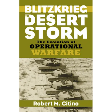 Blitzkrieg to Desert Storm: The Evolution of Operational Warfare