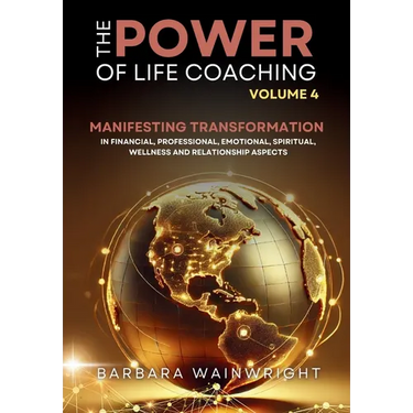 The Power of Life Coaching Volume 4: Life Coaches Manifesting Transformation in Financial, Professional, Emotional, Spiritual, Wellness and Relationsh