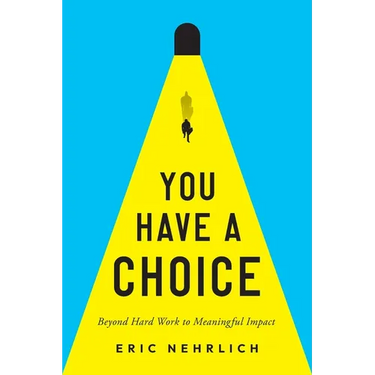 You Have a Choice: Beyond Hard Work to Meaningful Impact