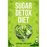 Sugar Detox Diet: Recipes Solution to Sugar Detox Your Body & Quickly Beat the Sugar Cravings Addiction Naturally (2022 Guide for Beginners)