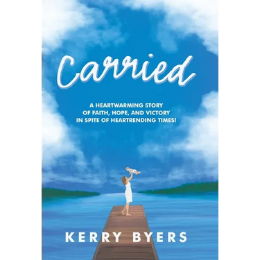 Carried: A Heartwarming Story of Faith, Hope, and Victory in Spite of Heartrending Times!
