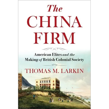 The China Firm: American Elites and the Making of British Colonial Society