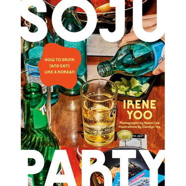 Soju Party: How to Drink (and Eat!) Like a Korean: A Cookbook