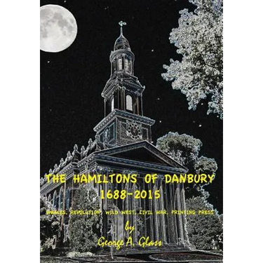 The Hamiltons of Danbury 1688-2015: Whales, Revolution, Wild West, Civil War, Printing Press