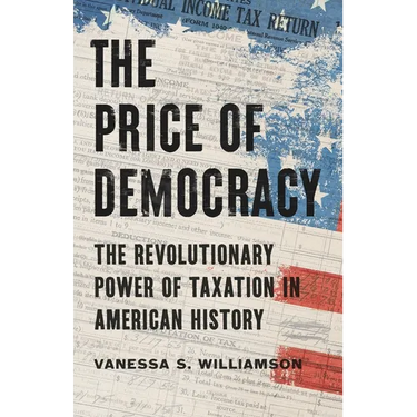 The Price of Democracy: The Revolutionary Power of Taxation in American History