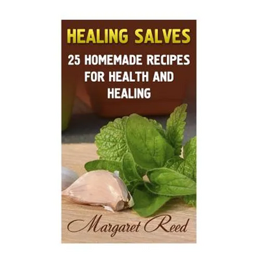 Healing Salves: 25 Homemade Recipes for Health and Healing: (Healing Salves Recipes, Homemade Remedies)