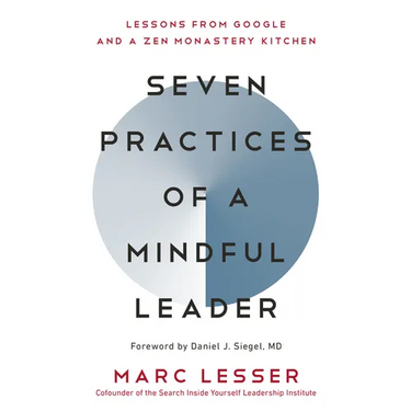 Seven Practices of a Mindful Leader: Lessons from Google and a Zen Monastery Kitchen