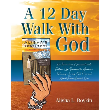 A 12 Day Walk With God: An Interactive Conversational Follow-Up Journal to Alisha's Testimony; Living Set Free and Apart From Sexual Sin.