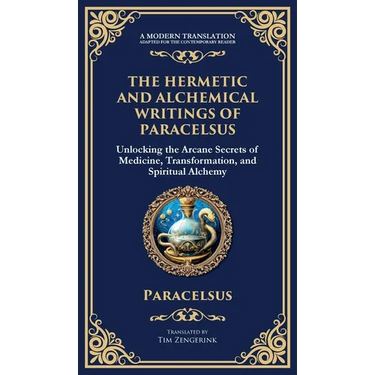 The Hermetic and Alchemical Writings of Paracelsus: Unlocking the Secrets of Nature and Transformation (Deluxe Hardbound Edition)