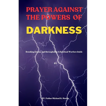 Prayer Against the Powers of Darkness: Breaking Curses and Strongholds: A Spiritual Warfare Guide