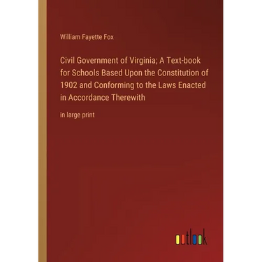Civil Government of Virginia; A Text-book for Schools Based Upon the Constitution of 1902 and Conforming to the Laws Enacted in Accordance Therewith: