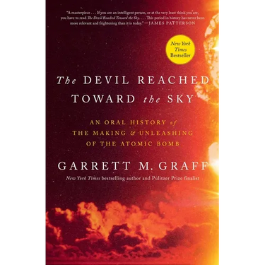 The Devil Reached Toward the Sky: An Oral History of the Making and Unleashing of the Atomic Bomb