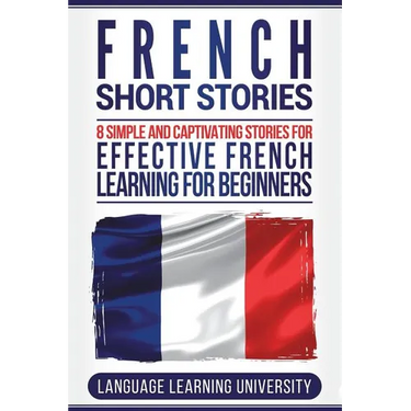 French Short Stories: 8 Simple and Captivating Stories for Effective French Learning for Beginners