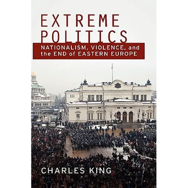 Extreme Politics: Nationalism, Violence, and the End of Eastern Europe