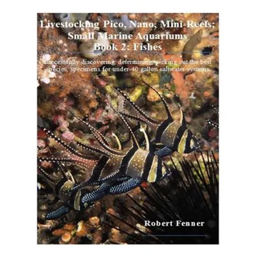 Livestocking Pico, Nano, Mini-Reefs; Small Marine Aquariums: Book 2: Fishes, Successfully discovering, determining, picking out the best species, spec