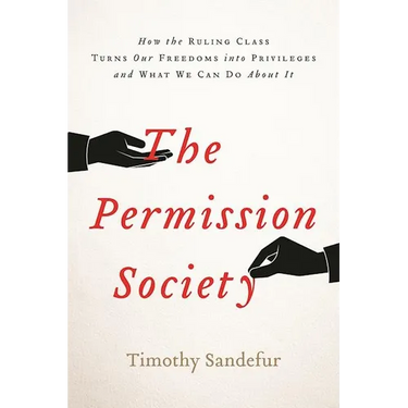 The Permission Society: How the Ruling Class Turns Our Freedoms Into Privileges and What We Can Do about It
