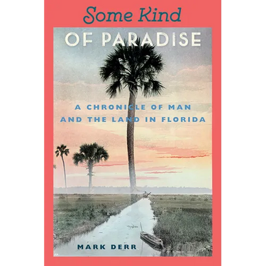 Some Kind of Paradise: A Chronicle of Man and the Land in Florida