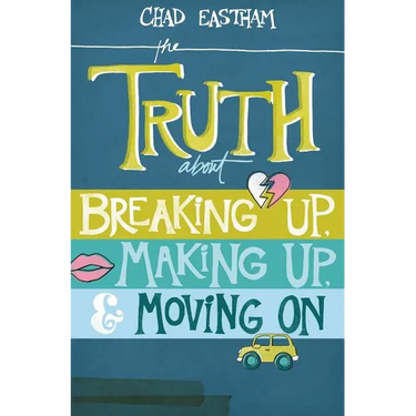 The Truth about Breaking Up, Making Up, & Moving on
