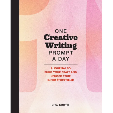 One Creative Writing Prompt a Day: A Journal to Build Your Craft and Unlock Your Inner Storyteller