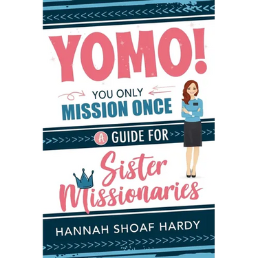 Yomo! You Only Mission Once:: A Guide for Sister Missionaries