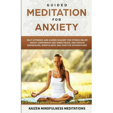 Guided Meditation for Anxiety: Self-Hypnosis and Guided Imagery for Stress Relief, Boost Confidence and Inner Peace, and Reduce Depression with Mindfu