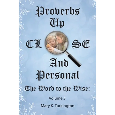 Proverbs up Close and Personal: The Word to the Wise: Volume 3